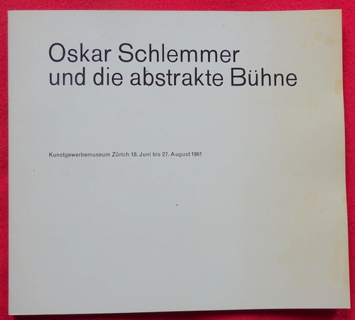 Altherr, Alfred (Geleitwort)  Oskar Schlemmer und die abstrakte Bühne (Ausstellung Zürich Kunstgewerbemuseum) 