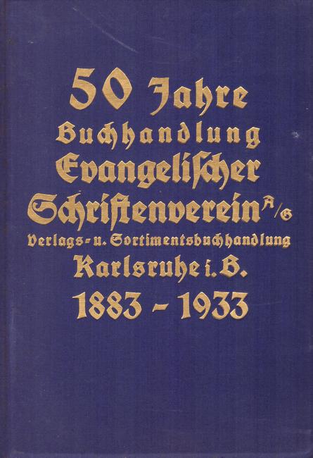 Kayser, F.  50 Jahre Buchhandlung Evangelischer Schriftenverein. Verlags- und Sortiments-Buchhandlung Karlsruhe 1883-1933 (10. November) 