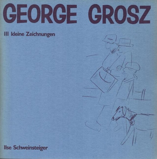 Schweinsteiger, Ilse  George Grosz 111. kleine Zeichnungen (Verkaufskatalog) 