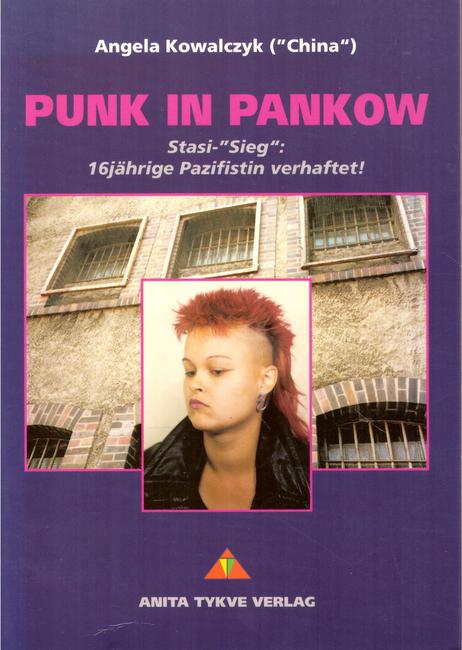 Kowalczyk, Angela  Punk in Pankow (Stasi-Sieg: 16jährige Pazifistin verhaftet!) 