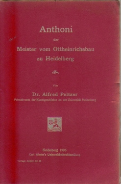 Peltzer, Alfred Dr.,  Anthoni der Meister vom Ottheinrichsbau zu Heidelberg, 