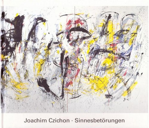 Czichon, Joachim  Joachim Czichon - Sinnesbetörungen Arbeiten 1996 - 1999 (Text: Jürgen Schmarsow) 