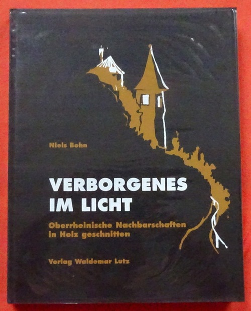 Bohn, Niels  Verborgenes im Licht (Oberrheinische Nachbarschaften in Holz geschnitten) 