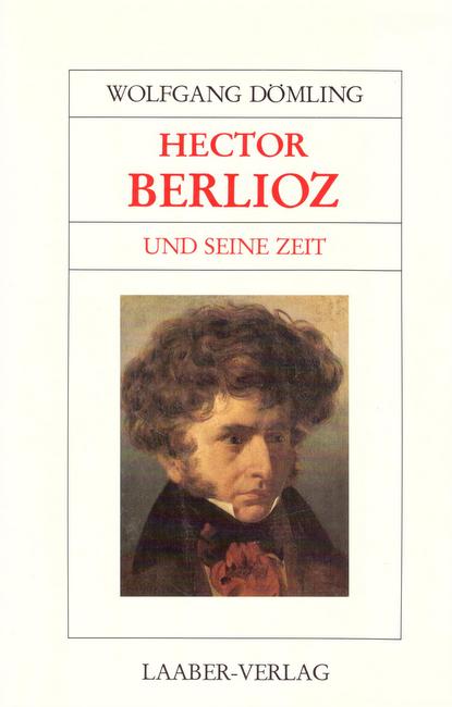 Dömling, Wolfgang  Hector Berlioz und seine Zeit 