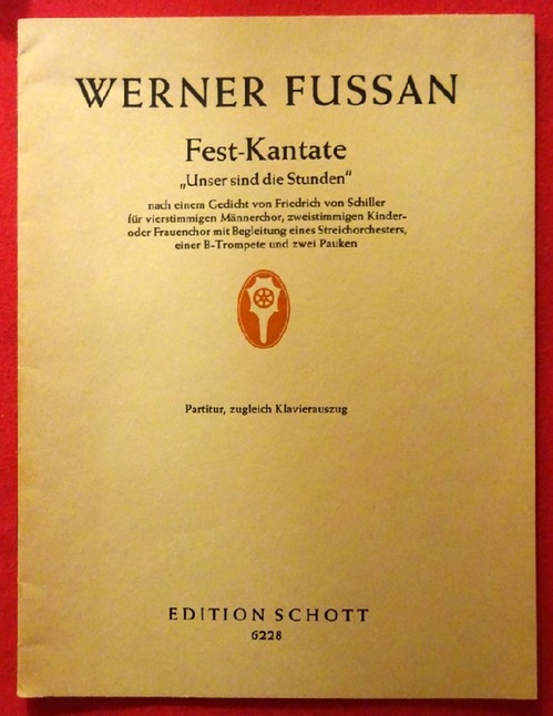 Fussan, Werner  Fest-Kantate "Unser sind die Stunden". Partitur, zugleich Klavierauszug (nach einem Gedicht von Friedrich von Schiller für vierstimmigen Männerchor....) 