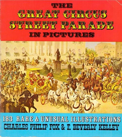 Fox, Charles Philip und F. Beverly Kelley  The Great Circus Street Parade in Pictures (183 Rare & Unusual Illustrations) 
