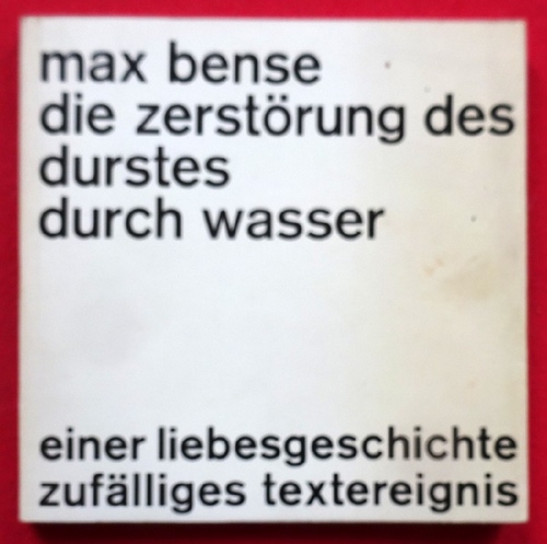 Bense, Max  Die Zerstörung des Durstes durch Wasser (Einer Liebesgeschichte zufälliges Textereignis) 