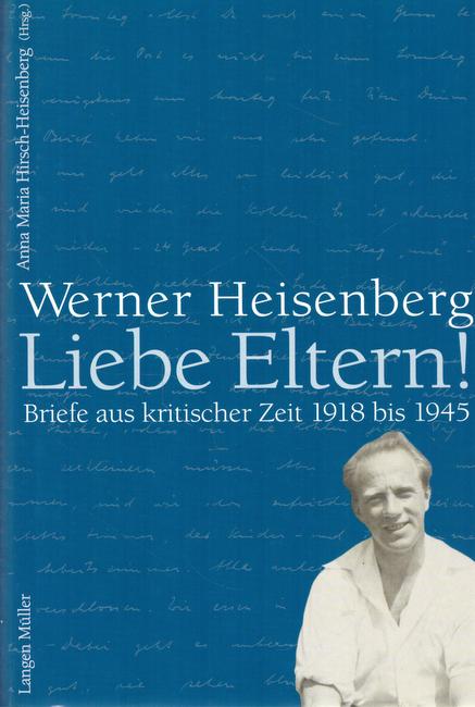 Hirsch-Heisenberg, Anna Maria  Werner Heisenberg. Liebe Eltern (Briefe aus kritischer Zeit 1918 bis 1945) 