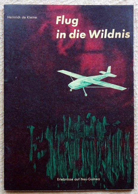 de Kleine, Heinrich  Flug in die Wildnis (Erlebnisse in Neu-Guinea) 
