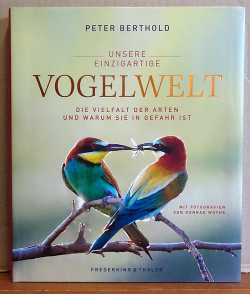 Berthold, Peter und Konrad (Fotograf) Wothe  Unsere einzigartige Vogelwelt (Die Vielfalt der Arten und warum sie in Gefahr ist) 