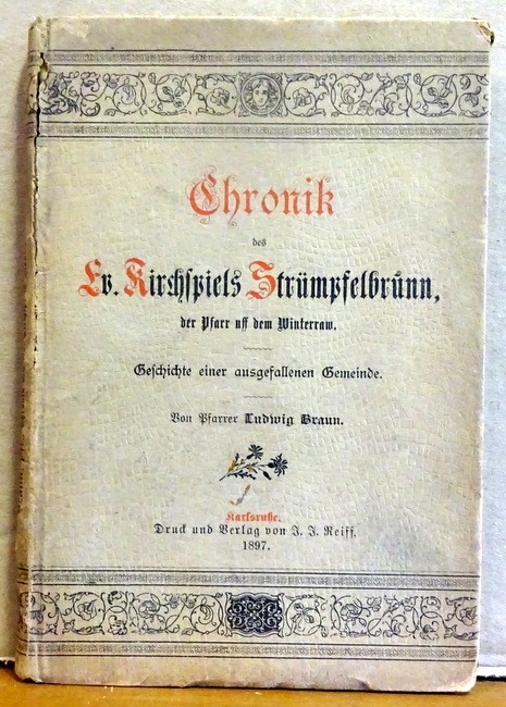 Braun, Ludwig  Chronik des Ev. Kirchspiels Strümpfelbrunn, der Pfarr uff dem Winterraw (Geschichte einer ausgefallenen Gemeinde) 
