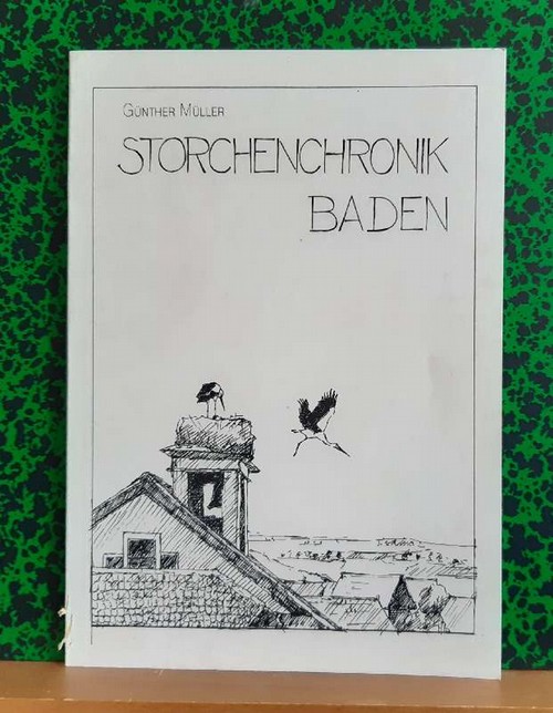 Müller, Günther  Storchenchronik Baden (Die historische Verbreitung des Weißstorchs in Baden) 