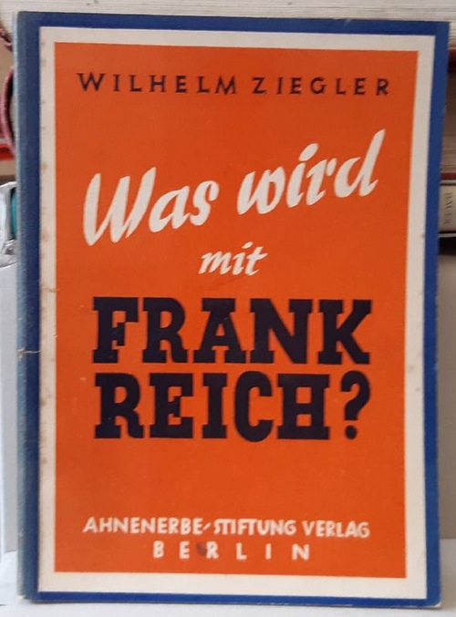 Ziegler, Wilhelm  Was wird aus Frankreich? (Ein weltgeschichtliches Bild) 