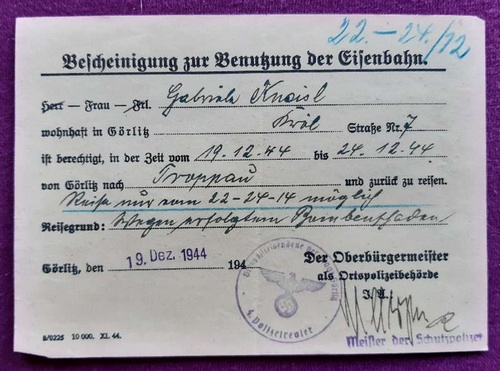 Ortspolizeibehörde Görlitz  Bescheinung zur Benutzung der Eisenbahn für die Zeit v. 19.12.1944 bis 24.12.1944 von Görlitz nach Troppau für Gabriela Kneisl (mit Signaturen und Stempeln, hinten ebenfalls Stempel) 