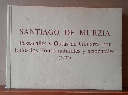 de Murzia, Santiago  Passacalles y Obras de Guitarra por todos los Tonos naturales y acidentales (1732) (Complete Facsimile Edition, with an Introduction) 