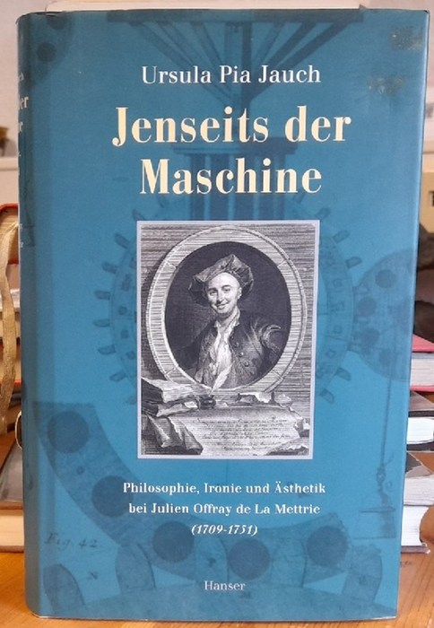Jauch, Ursula Pia  Jenseits der Maschine (Philosophie, Ironie und Ästhetik bei Julian Offray de la Mettrie (1709-1751) 