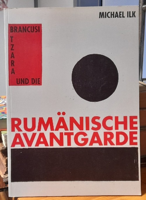 Ilk, Michael  Brancusi, Tzara und die rumänische Avantgarde. Ausstellung im Museum Bochum (16.04. bis 15.06.1997) - Kunsthal Rotterdam (23.08. bis 2.11.1997). 