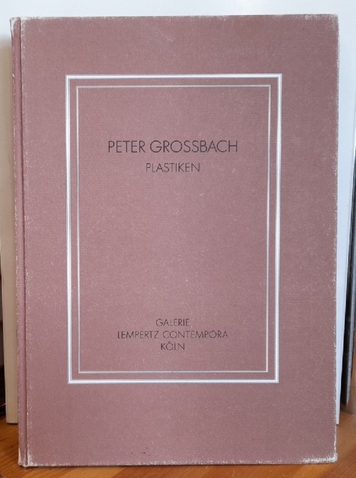 Hanstein, Henrik Rolf (Hg.)  Peter Grossbach. Plastiken (Mit Werkverzeichnis. Katalogbuch zur Ausstellung der Galerie Lempertz Contemporea Februar bis März 1988)) 