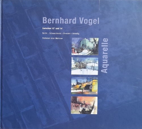 Vogel, Bernhard  Aquarelle (Zwischen 12 Grad und 14 Grad - Berlin, Schwarzheide, Dresden, Venedig. Stationen einer Malreise 