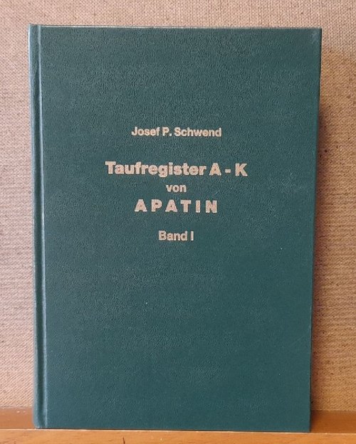 Schwend, Josef P.  Apatin. Taufregister A - K von 1750 - 1945. Heiratsregister Männlich von 1751 - 1825 Band I 