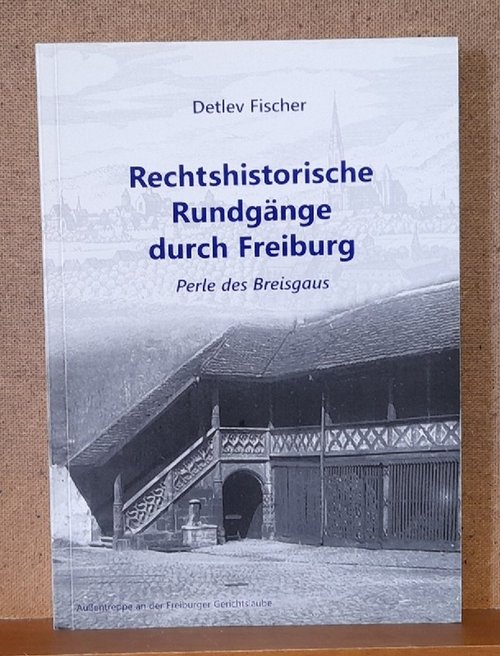 Fischer, Detlev  Rechtshistorische Rundgänge durch Freiburg (Perle des Breisgaus) 