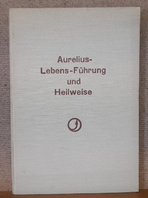 Aurelius-Baeuerle, Emil  Aurelius-Lebens-Führung und Heilweise durch Innenbewußtheit und Nervenstrom-Steigerung 