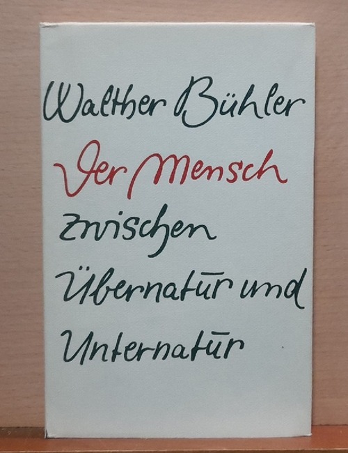 Bühler, Walther  Der Mensch zwischen Übernatur und Unternatur 