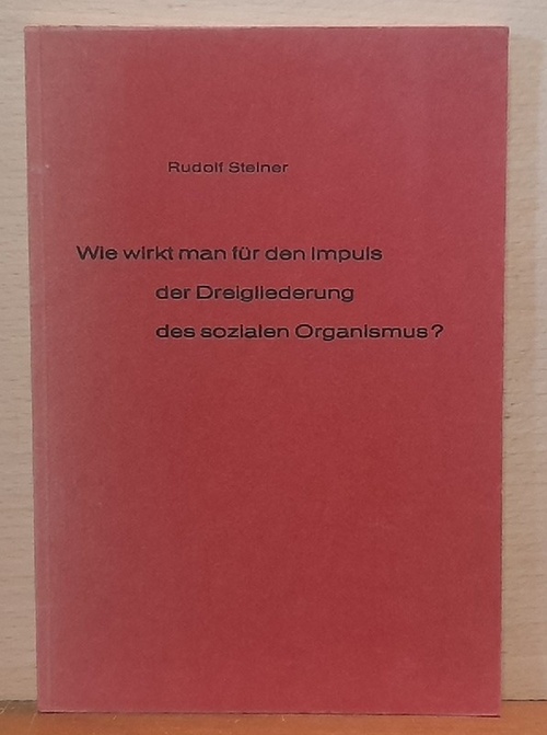 Steiner, Rudolf  Wie wirkt man für den Impuls der Dreigliederung des sozialen Organismus ? (Ein Kursus für Redner. Zehn Vorträge, gehalten in Stuttgart vom 12. bis 17. Februar 1921) 