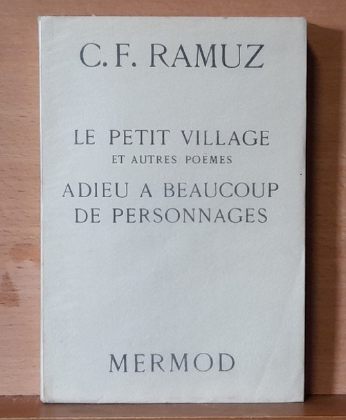 Ramuz, C.F. (Charles Ferdinand)  Petits poèmes en prose - Le petit village - Jean-Daniel - La grande guerre du Sondrebond - Chansons - Adieu à beaucoup de personnages 