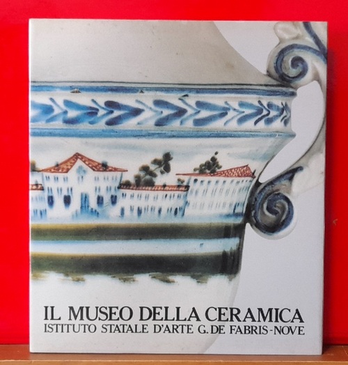 Rigon, Ferdinando  Il museo della ceramica. Istituto statale d'Arte G. De Fabris - Nove 
