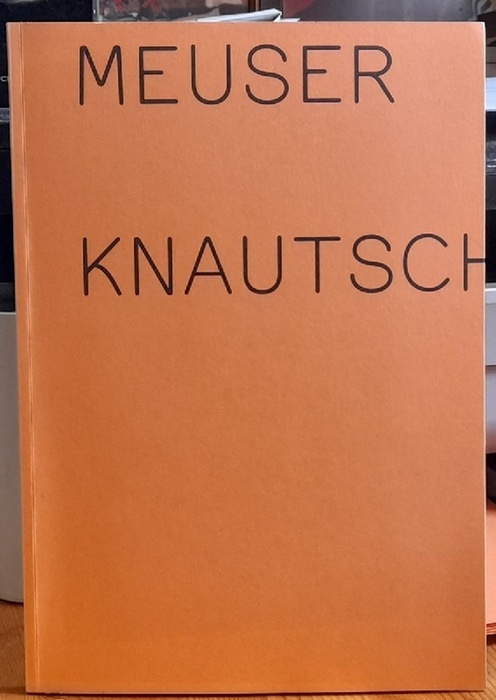 Nehm, Kay (Vorwort)  Meuser. Knautsch (Ausstellung July-Oct. 2011) 