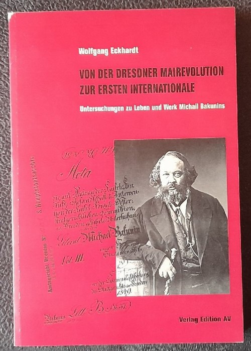 Eckhardt, Wolfgang  Von der Dresdner Mairevolution zur Ersten Internationale (Untersuchungen zu Leben und Werk Michael Bakunins) 
