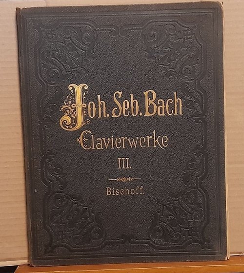 Bach, Johann Sebastian  Clavierwerke (Klavierwerke) Dritter (3.) Band (I. Die 6 Partiten aus dem ersten Theil der Clavierübung + II. Die Ouverture nach französischer Art oder die H-moll Partita aus dem zweiten Theil der Clavierübung) 