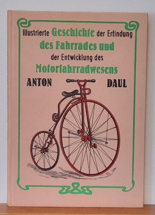Daul, Anton  Illustrierte Geschichte der Erfindung des Fahrrades und der Entwicklung des Motorfahrradwesens 
