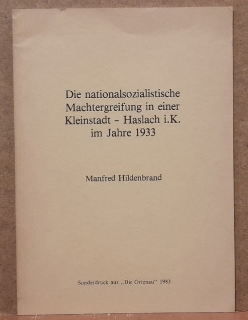 Hildenbrand, Manfred  Die nationalsozialistische Machtergreifung in einer Kleinstadt - Haslach i.K. im Jahre 1933 