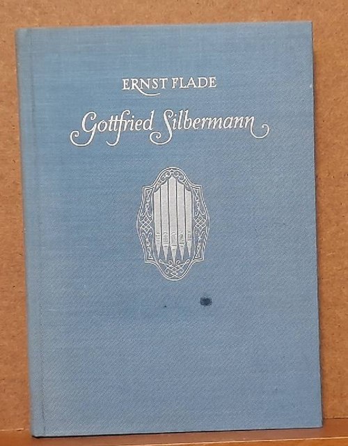Flade, Ernst  Gottfried Silbermann (Ein Beitrag zur Geschichte des deutschen Orgel- und Klavierbaus im Zeitalter Bachs) 