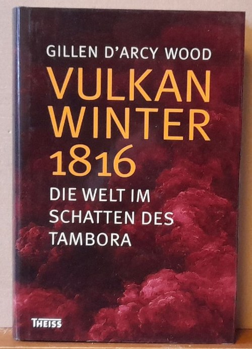 Wood, Gillen D`Arcy  Vulkanwinter 1816 (Die Welt im Schatten des Tambora) 