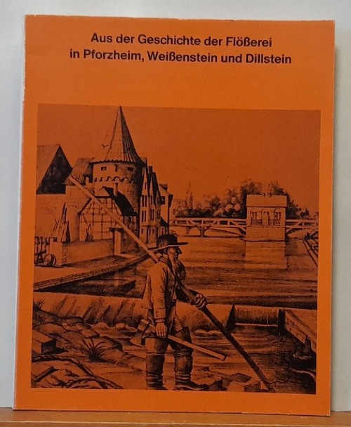 ohne Autor  Aus der Geschichte der Flößerei in Pforzheim, Weißenstein und Dillstein (Ausstellung) 