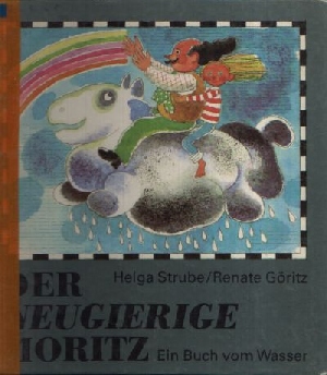Strube, Helga:  Der neugierige Moritz Ein Buch vom Wasser  Illustrationen von Renate Göritz 