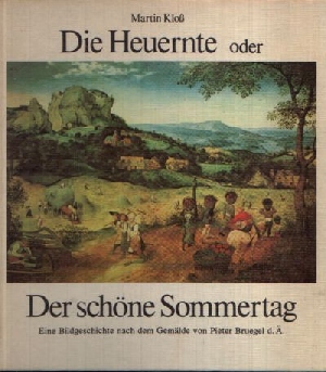 Kloß, Martin;  Die Heuernte oder Der schöne Sommertag Eine Bildergeschichte nach dem Gemälde von Pieter Bruegel d. Ä. 