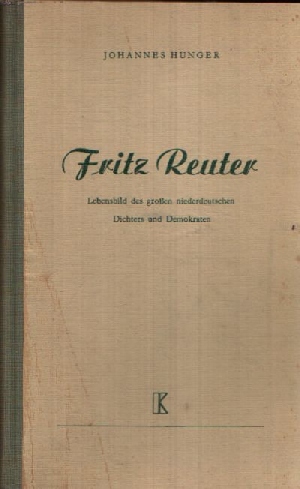 Hunger, Johannes:  Fritz Reuter Lebensbild des großen niederdeutschen Dichters und Demokraten 