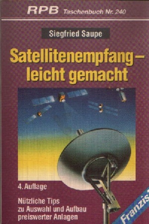 Saupe, Siegfried:  Satellitenempfang - leicht gemacht Nützliche Tips zu Auswahl und Aufbau preiswerter Anlagen 