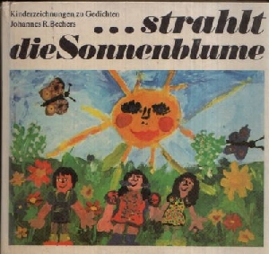 Bechers, Johannes R.:  ...strahlt die Sonnenblume Kinderzeichnungen zu Gedichten 