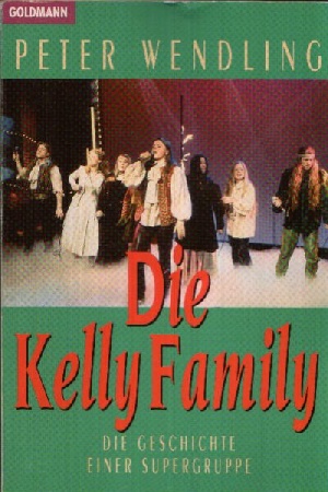 Wendling, Peter:  Die Kelly Family Die Geschichte einer Supergruppe 