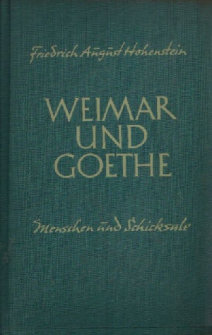 Hohenstein, Friedrich August:  Weimar und Goethe Menschen und Schicksale 