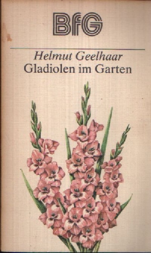 Geelhaar, Helmut;  Gladiolen im Garten Bücher für Gartenfreunde 