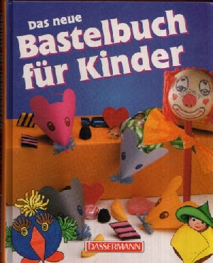 Düsseldorfer, Emmanuela:  Das neue Bastelbuch für Kinder 