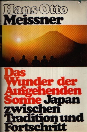 Meissner, Hans-Otto:  Das  Wunder der aufgehenden Sonne Japan zwischen Tradition und Fortschritt 