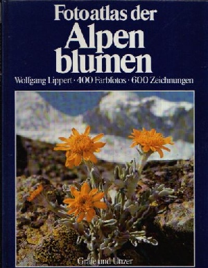 Lippert, Wolfgang:  Fotoatlas der Alpenblumen Blütenpflanzen der Ost- und Westalpen - Das große Bestimmungsbuch in Farbe 