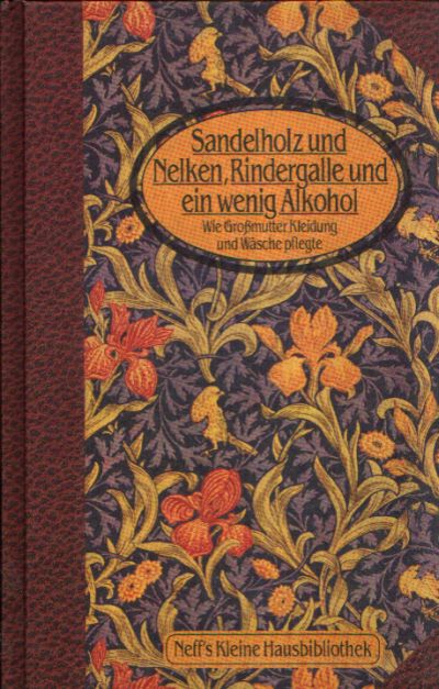Autorenkollektiv:  Sandelholz und Nelken, Rindergalle und ein wenig Alkohol Wie Großmutter Kleidung wie Wäsche pflegte 
